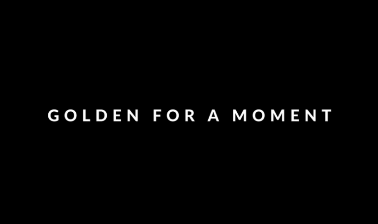 GOLDEN FOR A MOMENT
Video:
Vimeo: 364035666